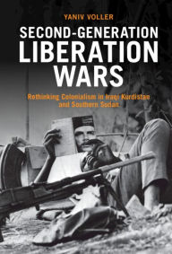 Title: Second-Generation Liberation Wars: Rethinking Colonialism in Iraqi Kurdistan and Southern Sudan, Author: Yaniv Voller