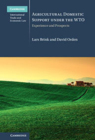 Title: Agricultural Domestic Support Under the WTO: Experience and Prospects, Author: Lars Brink