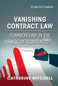 Title: Vanishing Contract Law: Common Law in the Age of Contracts, Author: Catherine Mitchell