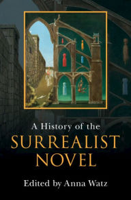 Title: A History of the Surrealist Novel, Author: Anna Watz