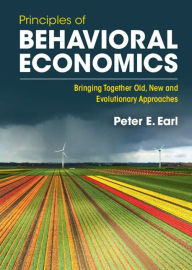 Title: Principles of Behavioral Economics: Bringing Together Old, New and Evolutionary Approaches, Author: Peter E. Earl