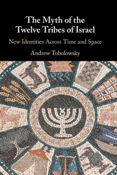 the Myth of Twelve Tribes Israel: New Identities Across Time and Space