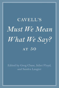 Title: Cavell's Must We Mean What We Say? at 50, Author: Greg Chase