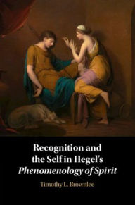 Title: Recognition and the Self in Hegel's Phenomenology of Spirit, Author: Timothy L. Brownlee