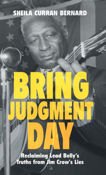 Bring Judgment Day: Reclaiming Lead Belly's Truths from Jim Crow's Lies