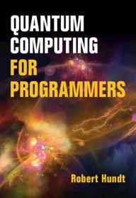 Title: Quantum Computing for Programmers, Author: Robert Hundt
