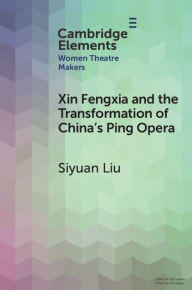 Title: Xin Fengxia and the Transformation of China's Ping Opera, Author: Siyuan Liu