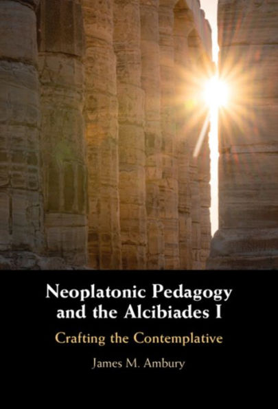 Neoplatonic Pedagogy and the Alcibiades I: Crafting Contemplative