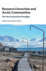 Title: Resource Extraction and Arctic Communities: The New Extractivist Paradigm, Author: Sverker Sörlin