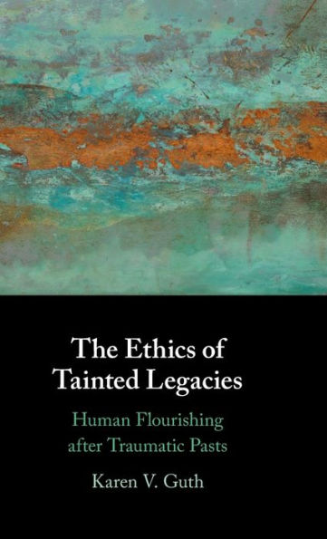 The Ethics of Tainted Legacies: Human Flourishing after Traumatic Pasts