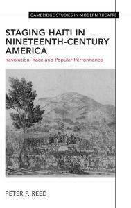 Title: Staging Haiti in Nineteenth-Century America: Revolution, Race and Popular Performance, Author: Peter Reed