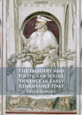 The Imagery and Politics of Sexual Violence Early Renaissance Italy