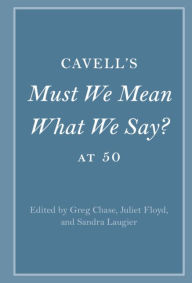 Title: Cavell's Must We Mean What We Say? at 50, Author: Greg Chase