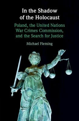 the Shadow of Holocaust: Poland, United Nations War Crimes Commission, and Search for Justice