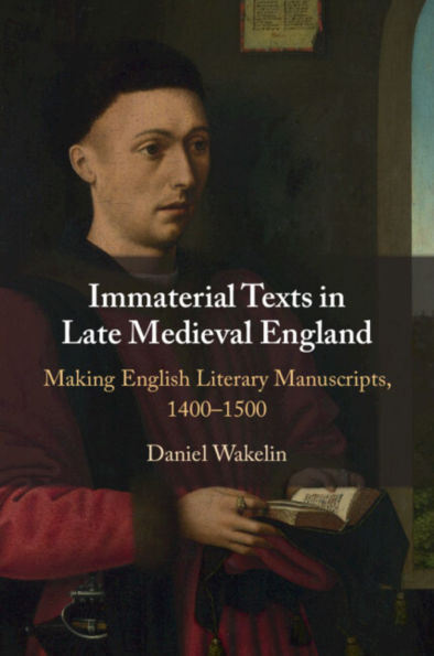 Immaterial Texts Late Medieval England: Making English Literary Manuscripts, 1400-1500