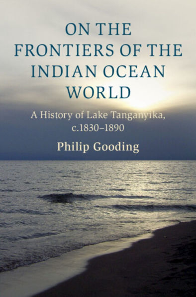 On the Frontiers of Indian Ocean World: A History Lake Tanganyika, c.1830-1890