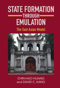 Title: State Formation through Emulation: The East Asian Model, Author: Chin-Hao Huang