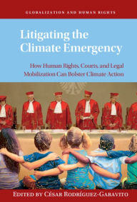 Title: Litigating the Climate Emergency: How Human Rights, Courts, and Legal Mobilization Can Bolster Climate Action, Author: César Rodríguez-Garavito