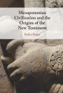 Mesopotamian Civilization and the Origins of the New Testament