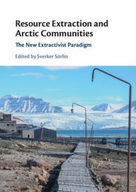 Title: Resource Extraction and Arctic Communities: The New Extractivist Paradigm, Author: Sverker Sörlin