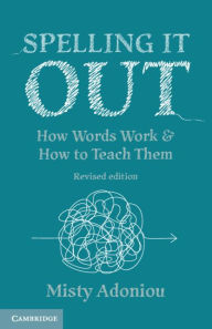 Title: Spelling It Out: How Words Work and How to Teach Them - Revised edition, Author: Misty Adoniou