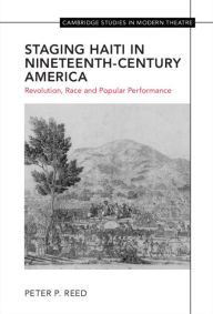 Title: Staging Haiti in Nineteenth-Century America: Revolution, Race and Popular Performance, Author: Peter Reed