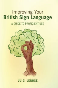 Title: Improving Your British Sign Language: A Guide to Proficient Use, Author: Luigi Lerose