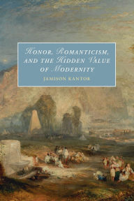 Free pdf ebooks for download Honor, Romanticism, and the Hidden Value of Modernity