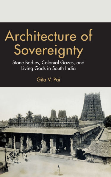 Architecture of Sovereignty: Stone Bodies, Colonial Gazes, and Living Gods in South India