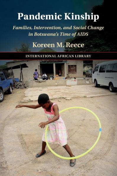 Pandemic Kinship: Families, Intervention, and Social Change Botswana's Time of AIDS