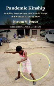 Title: Pandemic Kinship: Families, Intervention, and Social Change in Botswana's Time of AIDS, Author: Koreen M. Reece