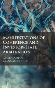 Title: Manifestations of Coherence and Investor-State Arbitration, Author: Charalampos Giannakopoulos