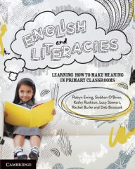 Title: English and Literacies: Learning How to Make Meaning in Primary Classrooms, Author: Robyn Ewing