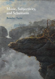 Title: Music, Subjectivity, and Schumann, Author: Benedict Taylor