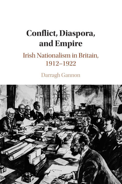 Conflict, Diaspora, and Empire: Irish Nationalism Britain, 1912-1922