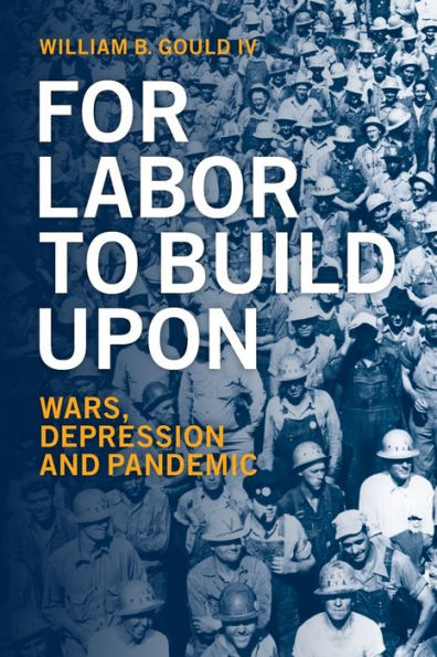 For Labor To Build Upon: Wars, Depression and Pandemic