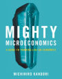 Mighty Microeconomics: A Guide to Thinking Like An Economist