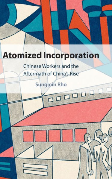Atomized Incorporation: Chinese Workers and the Aftermath of China's Rise