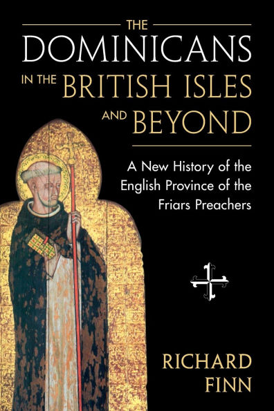 the Dominicans British Isles and Beyond: A New History of English Province Friars Preachers