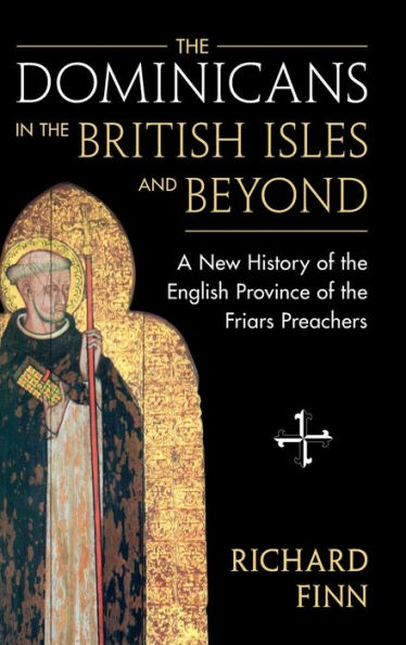 the Dominicans British Isles and Beyond: A New History of English Province Friars Preachers