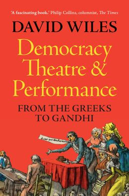 Democracy, Theatre and Performance: From the Greeks to Gandhi