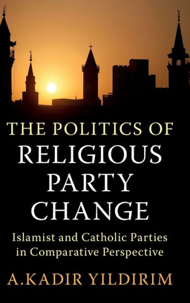 The Politics of Religious Party Change: Islamist and Catholic Parties Comparative Perspective