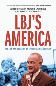 Title: LBJ's America: The Life and Legacies of Lyndon Baines Johnson, Author: Mark Atwood Lawrence