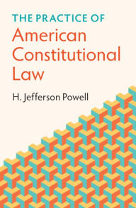 Title: The Practice of American Constitutional Law, Author: H. Jefferson Powell