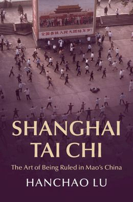 Shanghai Tai Chi: The Art of Being Ruled Mao's China
