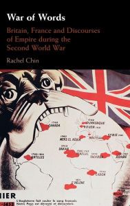 Title: War of Words: Britain, France and Discourses of Empire during the Second World War, Author: Rachel Chin