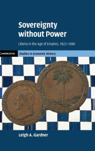 Free online textbook downloads Sovereignty without Power: Liberia in the Age of Empires, 1822-1980 RTF DJVU PDB by Leigh A. Gardner, Leigh A. Gardner 9781009181105