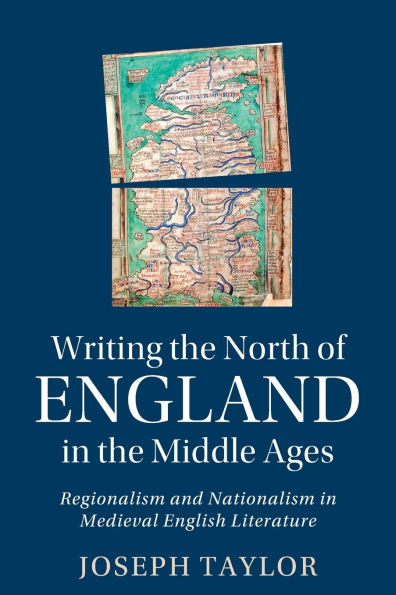 Writing the North of England Middle Ages: Regionalism and Nationalism Medieval English Literature