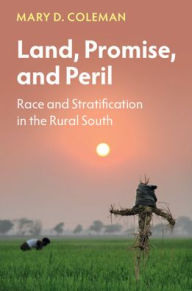 Title: Land, Promise, and Peril: Race and Stratification in the Rural South, Author: Mary D. Coleman