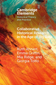 Title: Collaborative Historical Research in the Age of Big Data: Lessons from an Interdisciplinary Project, Author: Ruth Ahnert